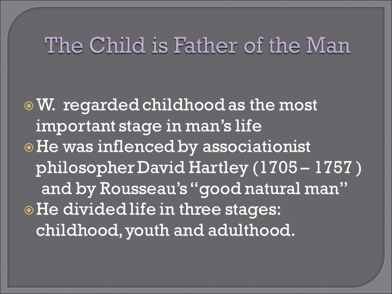 The Child is Father of the Man  W.  regarded childhood as the